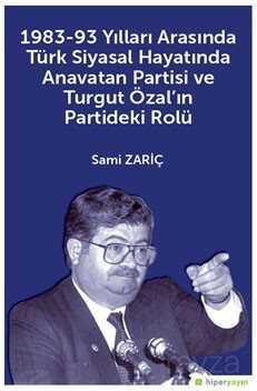 1983-93 Yılları Arasında Türk Siyasal Hayatında Anavatan Partisi ve Turgut Özal'ın Partideki Rolü - Hiper Yayın