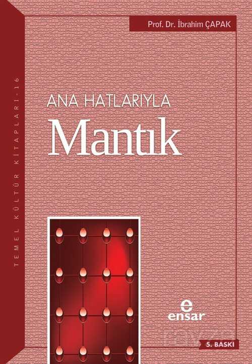 Anahatlarıyla Mantık / Dr. İbrahim Çapak - Ensar Neşriyat