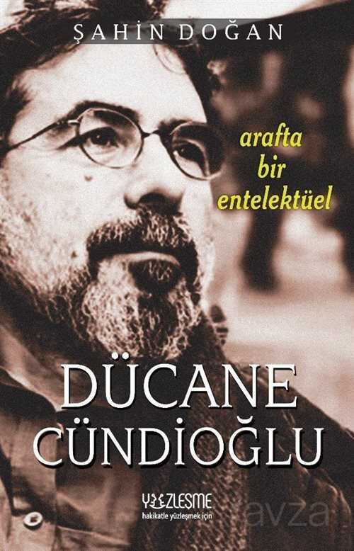 Arafta Bir Entelektüel Dücane Cündioğlu - Yüzleşme Yayınları