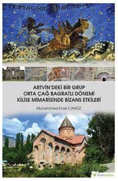 Artvin'deki Bir Grup Orta Çağ Bagratlı Dönemi Kilise Mimarisinde Bizans Etkileri - Hiper Yayın