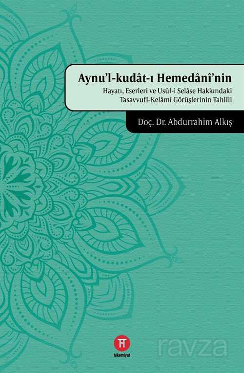 Aynu'l-kudat-ı Hemedanî'nin Hayatı Eserleri ve Usûl-i Selase Hakkındaki Tasavvufî-Kelamî Görüşlerin