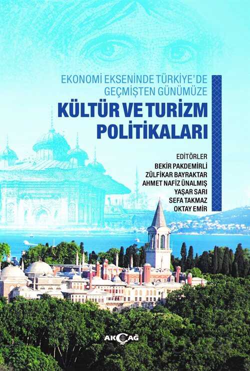 Ekonomi Ekseninde Türkiye'de Geçmişten Günümüze Kültür ve Turizm Politikaları - Akçağ Yayınları