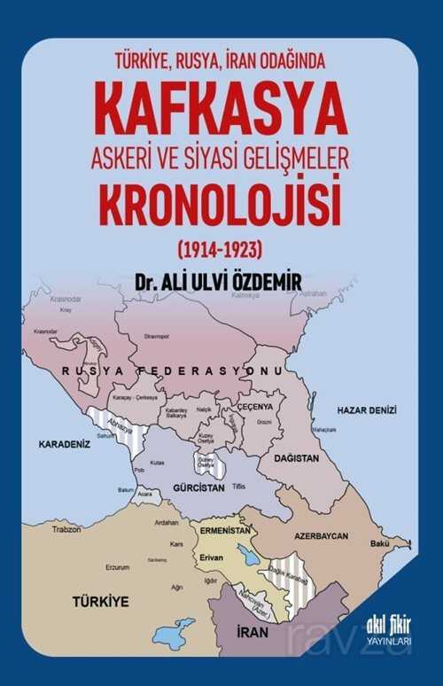 Kafkasya Askeri ve Siyasi Gelişmeler Kronolojisi (1914-1923) - Akıl Fikir Yayınları