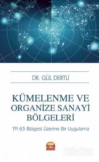 Kümelenme ve Organize Sanayi Bölgeleri: TR 63 Bölgesi Üzerine Bir Uygulama - Nobel Bilimsel