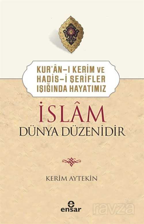 Kur'an-ı Kerim ve Hadis-i Şerifler Işığında Hayatımız İslam Dünya Düzenidir