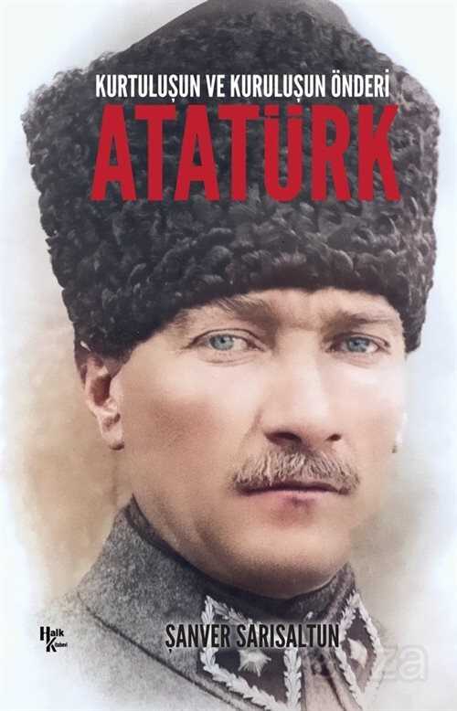 Kurtuluşun ve Kuruluşun Önderi Atatürk