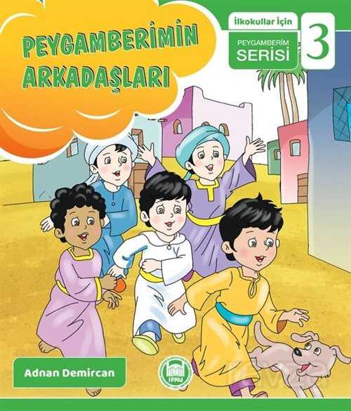 Peygamberimin Arkadaşları / İlkokullar İçin Peygamberim Serisi 3 - M.Ü. İlahiyat Fak. Vakfı Yayınları