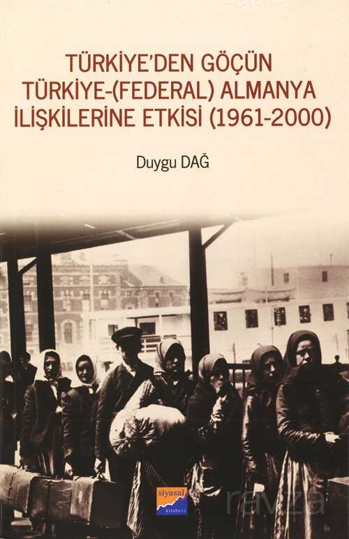 Türkiye'den Göçün Türkiye-(Federal) Almanya İlişkilerine Etkisi (1961-2000) - Siyasal Yayın Grubu - Kampanya