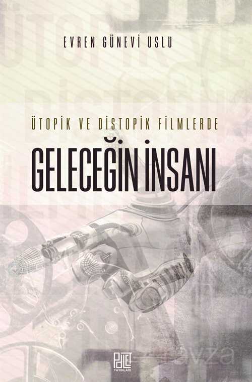 Ütopik ve Distopik Filimlerde Geleceğin İnsanı - Palet Yayınları (Konya)